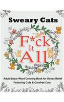 Sweary Cats: F*ck It All - Adult Swear Word Coloring Book for Stress Relief Featuring Cute & Carefree Cats