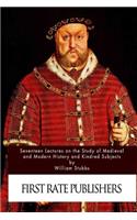 Seventeen Lectures on the Study of Medieval and Modern History and Kindred Subje