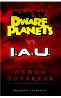 DWARF PLANETS vs. I.A.U.: Demon Outbreak(2 Dwarf Planets)