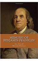 Memoirs of Benjamin Franklin II: Written by Himself. [Vol. 2 of 2] / With His Most Interesting Essays, Letters, and Miscellaneous Writings; Familiar, Moral, Political, Economical, a