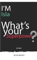 I'm a Isla, What's Your Superpower ? Unique customized Journal Gift for Isla - Journal with beautiful colors, 120 Page, Thoughtful Cool Present for Isla ( Isla notebook)