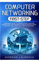 Computer Networking First-Step: A beginner's guide to understanding computer architecture and mastering communications system including CISCO, CCNA, CCENT and the OSI model