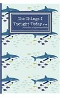 The Things I Thought Today: 120 Lined Pages - 6 x 9 - Collection Of Daily Thoughts Journal For Adults, Children/Kids, Keeper Of Memories, Shark Design (Communication Book, Writ