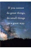 If you cannot do great things, do small things in a great way: 100 Pages Lined Journal Inspirational Quot Journal, Notebook, Diary, Composition Book