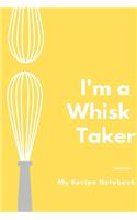 My Recipe Notebook, I'm a whisk Taker