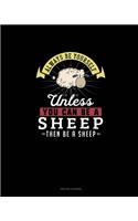 Always Be Yourself Unless You Can Be A Sheep Then Be A Sheep