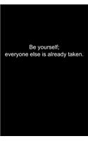 Be yourself; everyone else is already taken.