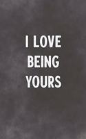 I Love Being Yours: Lined Notebook - Better Than A Lovers Greeting Card