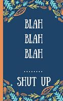 Blah Blah Blah ... Shut Up - Notebook