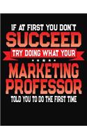 If At First You Don't Succeed Try Doing What Your Marketing Professor Told You To Do The First Time: College Ruled Composition Notebook Journal