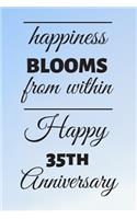 Happiness Blooms from within Happy 35th Anniversary: 35 Year Old Anniversary Gift Journal / Notebook / Diary / Unique Greeting Card Alternative