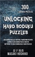 Unlocking Hard Soduku Puzzles: 300 Sudoku Puzzles That Will Transform You Into A World Class Sudoku Puzzle Master (Get Ready To Solve Diabolically Hard Puzzles)