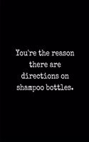 You're the Reason There Are Directions On Shampoo Bottles - Lined Notebook