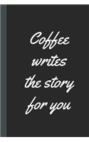 Coffee Writes The Story For You