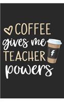 Coffee Gives Me Teacher Powers: Coffee Gives Me Teacher Powers Coffee Is The Super Journal/Notebook Blank Lined Ruled 6x9 100 Pages