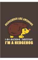 Hedgehogs Are Awesome I Am Awesome, Therefore I'm A Hedgehog: Funny Gifts For Hedgehogs and Animal Lovers- Notebook, Planner Or Journal For Writing About Hedgehogs Or Animals - Size 6" x 9" - 110 Lined Pages...