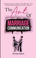 Art Of Marriage Communication: Communication Habits That Will Kill Your Relationship And How To Do It Better