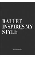 Ballet Inspires My Style: A 6x9 Inch Diary Notebook Journal With A Bold Text Font Slogan On A Matte Cover and 120 Blank Lined Pages Makes A Great Alternative To A Card