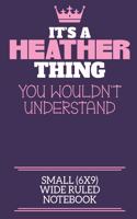 It's A Heather Thing You Wouldn't Understand Small (6x9) Wide Ruled Notebook