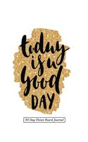 Today Is A Good Day 90 Day Vision Board Journal