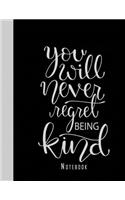 You Will Never Regret Being Kind Notebook