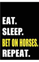 Eat Sleep Bet On Horses Repeat: Bet On Horses Birthday Gift Idea - Blank Lined Notebook And Journal - 6x9 Inch 120 Pages White Paper