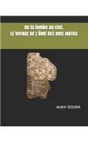 de la tombe au ciel, LE VOYAGE DE L'ÂME DES ROIS MAYAS