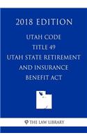 Utah Code - Title 49 - Utah State Retirement and Insurance Benefit Act (2018 Edition)