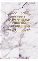 Be Like a Postage Stamp Stick Till You Get There