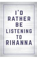 I'd Rather Be Listening to Rihanna