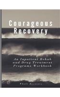 Courageous Recovery: An Inpatient Rehab and Drug Treatment Programs Workbook