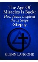 The Age of Miracles Is Back: How Jesus Inspired the 12 Steps: Step 5