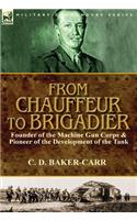 From Chauffeur to Brigadier-Founder of the Machine Gun Corps & Pioneer of the Development of the Tank