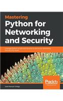Mastering Python for Networking and Security: Leverage Python scripts and libraries to overcome networking and security issues
