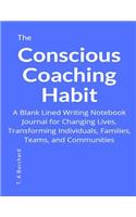 The Conscious Coaching Habit: A Blank Lined Writing Notebook Journal for Changing Lives, Transforming Individuals, Families, Teams and Communities