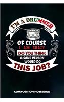 I Am a Drummer of Course I Am Crazy Do You Think a Sane Person Would Do This Job: Composition Notebook, Birthday Journal for Music Drumming Professionals to Write on