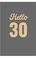 Hello 30: Happy Birthday Gift: This Is a Blank, Lined Journal That Makes a Perfect 30th Birthday Gift for Men or Women. It's 6x9 with 120 Pages, a Convenient 