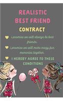 Realistic Best Friend Contract I Promise We Will Always Be Best Friends I Promise We Will Make Crazy Fun Memories Together I Hereby Agree to These Conditions.: Galentine Gift: A Blank, Lined 6x9 120 Page Journal That Makes a Perfect Bff Gift for Women.