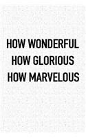 How Wonderful How Glorious How Marvelous: A 6x9 Inch Matte Softcover Journal Notebook with 120 Blank Lined Pages