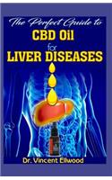 The Perfect Guide to CBD Oil for Liver Diseases: A Comprehesive Account of All You Need to Know about Liver Diseases and How CBD Oil Is the Perfect Cure for It and Also How CBD Oil Does This!