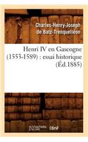 Henri IV En Gascogne (1553-1589): Essai Historique (Éd.1885)
