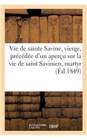 Vie de Sainte Savine, Vierge, Précédée d'Un Aperçu Sur La Vie de Saint Savinien, Martyr (Éd.1849)