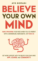 Believe Your Own Mind: Narc-Proofing Your Kids When You Co-Parent With a Borderline, Narcissistic, or Toxic Ex