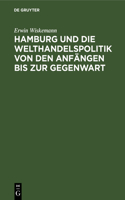 Hamburg Und Die Welthandelspolitik Von Den Anfängen Bis Zur Gegenwart