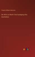 Der Wille zur Macht: Eine Auslegung alles Geschehens