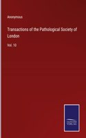 Transactions of the Pathological Society of London: Vol. 10