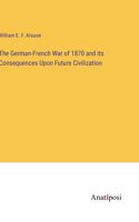 German-French War of 1870 and its Consequences Upon Future Civilization