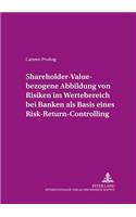 Shareholder-Value-Bezogene Abbildung Von Risiken Im Wertebereich Bei Banken ALS Basis Eines Risk-Return-Controlling