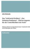 Das "Leib-Seele-Problem": "Der Substanz-Dualismus" - Platons Argumente für die Unsterblichkeit der Seele" Erläutert anhand von Ansgar Beckermanns "Analytischer Einführung in 