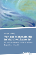 Von der Wahrheit, die in Wahrheit keine ist: Da suchte Sokrates Zuflucht bei den Begriffen